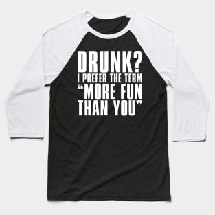 'Drunk? I Prefer The Term More Fun Than You' Baseball T-Shirt